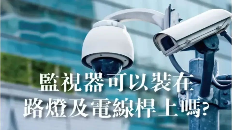 想在路燈及電線桿上安裝監視器?先聽聽看監視器專家怎麼說