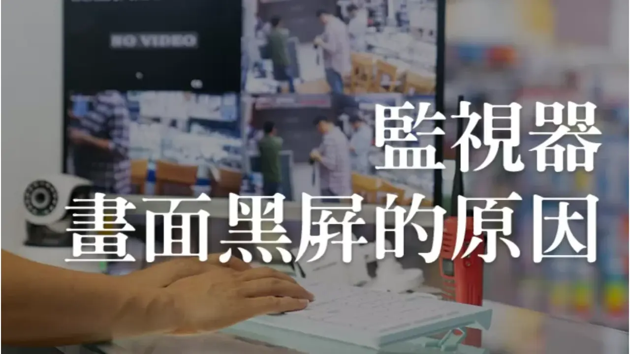 監視器畫面黑屏原因有哪些?監視器專家這樣分析!