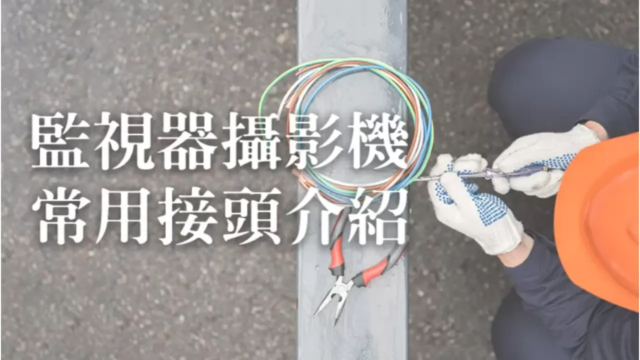 常用的監視器接頭種類有哪些?監視攝影機用BNC、RCA、F型接頭差別?