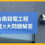 台南弱電工程常見5大問題整理|弱電施工案例推薦一次看!